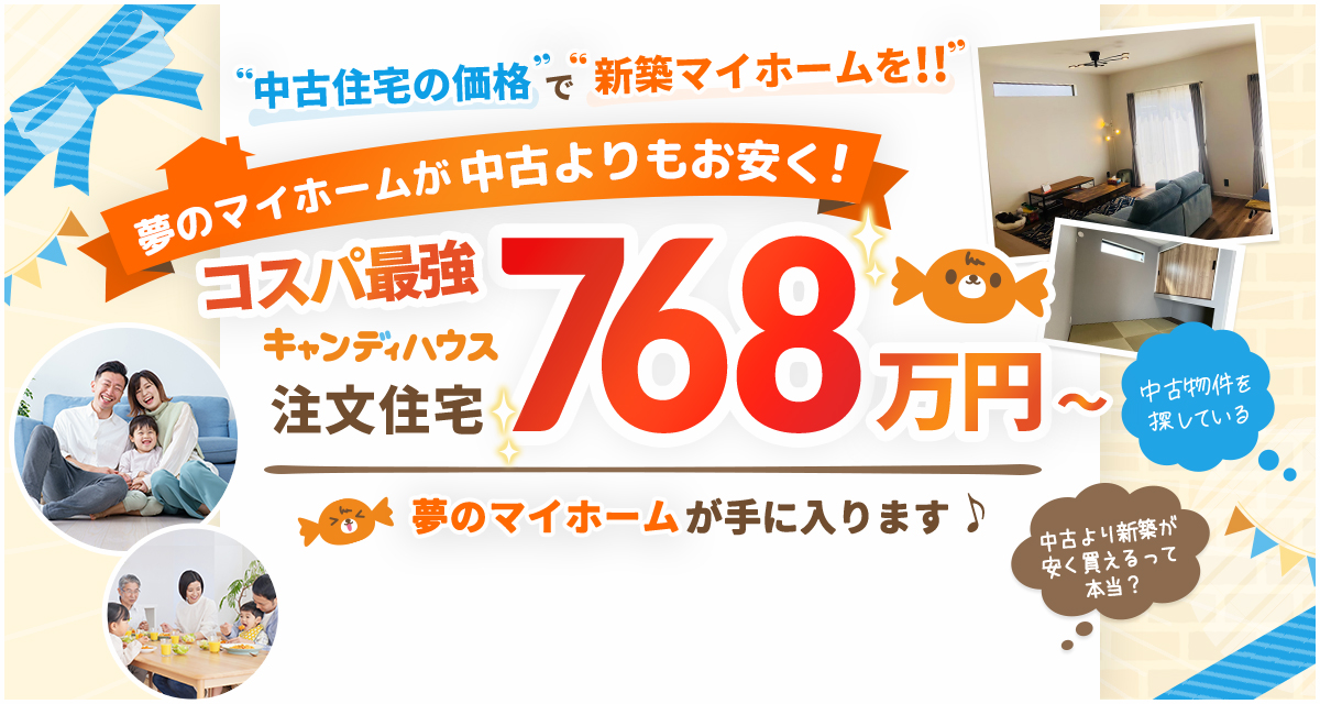 夢のマイホームが中古よりもお安く！コスパ最強 キャンディハウス注文住宅768万円〜