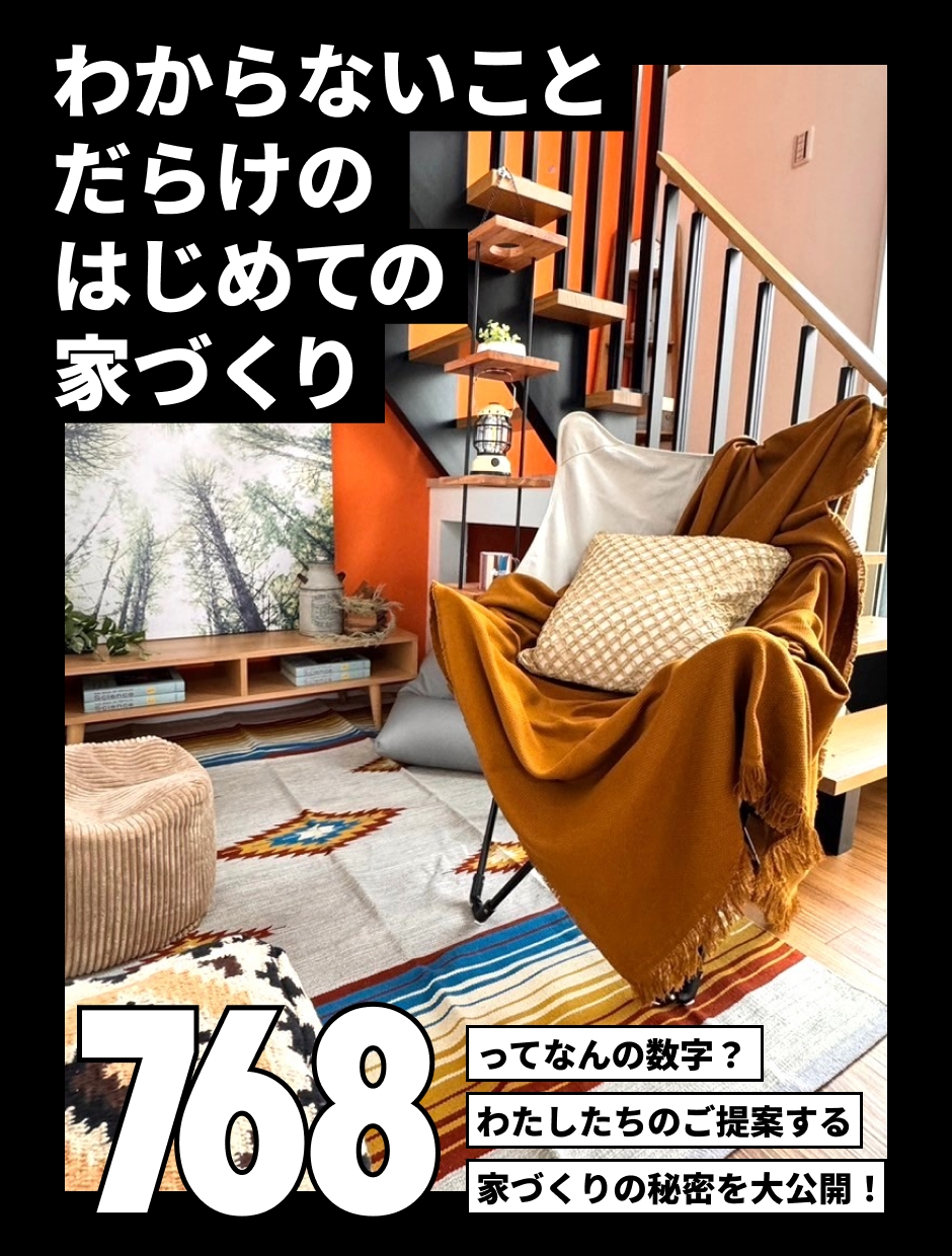 わからないことだらけのはじめての家づくり 768ってなんの数字？わたしたちのご提案する家づくりの秘密を大公開！