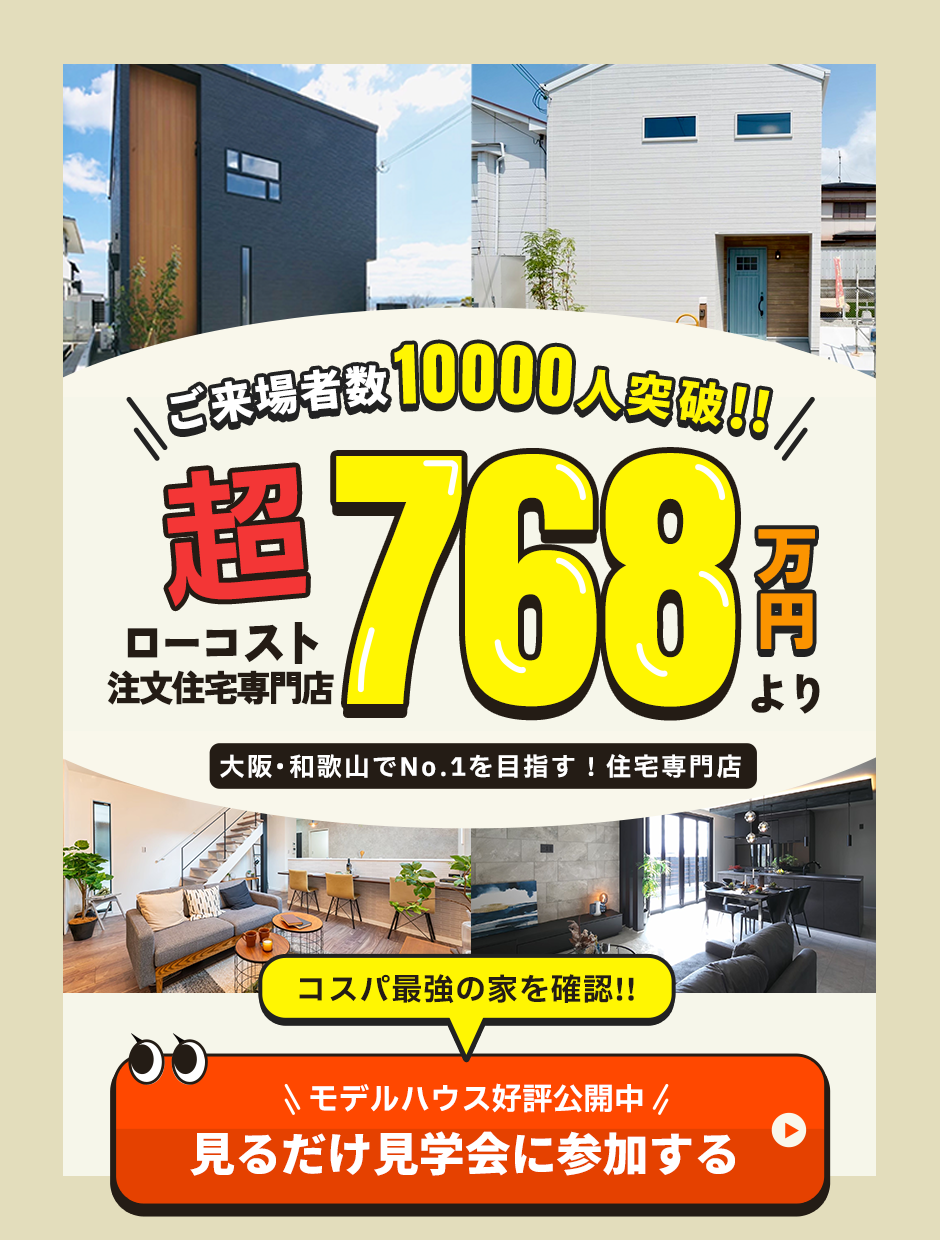 ご来場者数10000人突破!!超ローコスト注文住宅専門店768万円より『大阪・和歌山でNo.1を目指す！住宅専門店』コスパ最強の家を確認!![モデルハウス好評公開中]見るだけ見学会に参加する